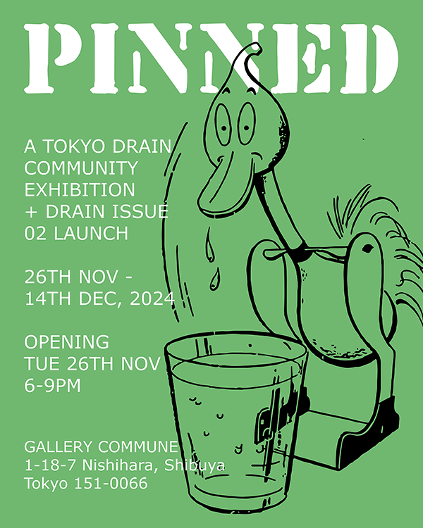 A TOKYO DRAIN COMMUNITY EXHIBITION + DRAIN ISSUE 02 LAUNCH “PINNED”
